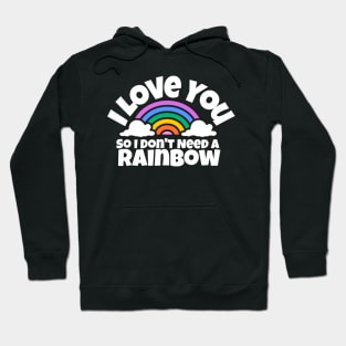 I love you, so I don't need a rainbow Hoodie